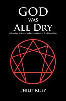 Paperback God Was All Dry: Alienation, Violence, and an Experience in the Fourth Way Book