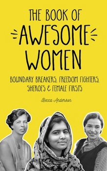 Paperback The Book of Awesome Women: Boundary Breakers, Freedom Fighters, Sheroes and Female Firsts (Teenage Girl Gift Ages 13-17) Book