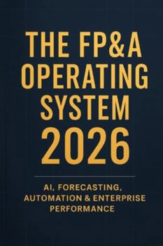 The FP&A Operating System 2026: AI, Forecasting, Automation & Enterprise Performance: A Comprehensive Guide