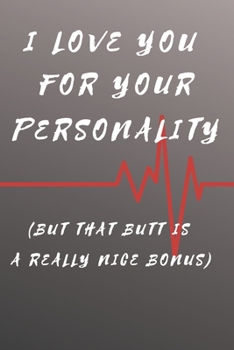 I love you for your personality (but that butt is a really nice bonus): Gift Funny Valentine's Day Gift Lined Notebook Journal - Girlfriend (Valentine's Day Gift for Her) Birthday, Anniversary, ...