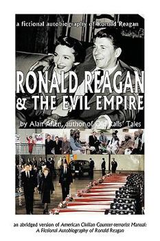 Ronald Reagan & the Evil Empire: A Fictional Autobiography of Ronald Reagan
