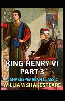 Paperback King Henry the Sixth, Part 3 by William Shakespeare: Illustrated Edition Book