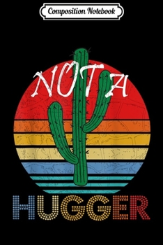 Composition Notebook: Retro Not A Hugger Cactus Gift Funny Girl Sarcastic Saying  Journal/Notebook Blank Lined Ruled 6x9 100 Pages