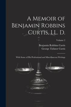 Paperback A Memoir of Benjamin Robbins Curtis, LL. D.: With Some of his Professional and Miscellaneous Writings; Volume 2 Book