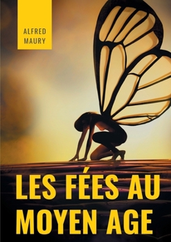 Paperback Les fées au au Moyen Âge: Archétypes de la féminité, déesses et autres divinités mythiques dans le folklore et dans la littérature médiévale [French] Book