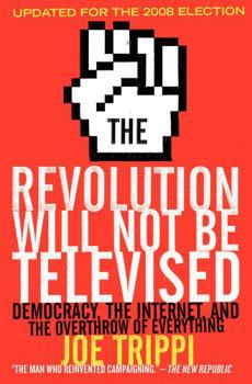 Paperback The Revolution Will Not Be Televised: Democracy, the Internet, and the Overthrow of Everything Book