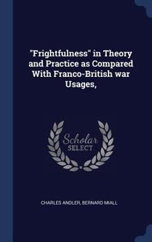 Hardcover "Frightfulness" in Theory and Practice as Compared With Franco-British war Usages, Book