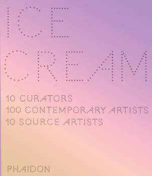 Paperback Ice Cream: 10 Curators, 100 Contemporary Artists, 10 Source Artists Book