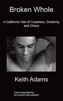 Paperback Broken Whole: A California Tale of Craziness, Creativity and Chaos Book