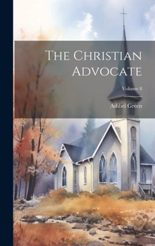 Hardcover The Christian Advocate; Volume 8 Book