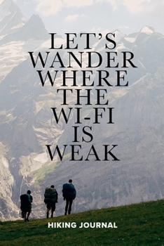 Let’s Wander Where The Wi-Fi Is Weak Hiking Journal: Blank College Ruled Gift Notebook For Hikers