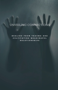 Paperback Unveiling Connections: Healing from Trauma and Cultivating Meaningful Relationships Book