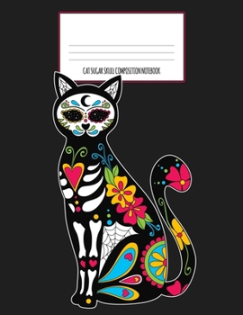 Cat Sugar Skull Composition Notebook: Dia De Los Muertos, Day of the Dead, Halloween Journal, Diary and Notebook
