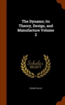 Hardcover The Dynamo; its Theory, Design, and Manufacture Volume 2 Book