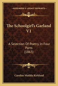 Paperback The Schoolgirl's Garland V1: A Selection Of Poetry, In Four Parts (1863) Book