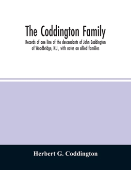 The Coddington Family. Records of one Line of the Descendants of John Coddington of Woodbridge, N.J., With Notes on Allied Families
