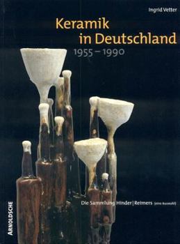 Keramik in Deutschland 1955-1990. Die Sammlung Hinder / Reimers (eine Auswahl)