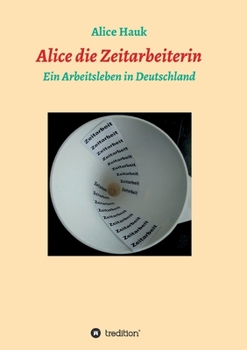 Paperback Alice die Zeitarbeiterin: Ein Arbeitsleben in Deutschland [German] Book