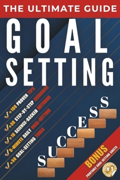 The Ultimate Guide to Mastering the Art of Goal Setting: Proven Techniques to Set, Plan, and Achieve Your Biggest Goals with Confidence (Guide for ... personal growt and financial success books)