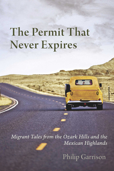 Paperback The Permit that Never Expires: Migrant Tales from the Ozark Hills and the Mexican Highlands Book