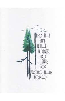 Paperback Do the Birds in the Wilderness, Not Heard, Stop Singing Their Songs? Book