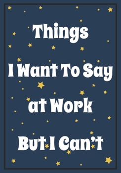 Paperback Things I Want to Say at Work but I can't: Snarky Sarcastic Gag Gift for coworker - appreciation gift for your best coworkers - Lined Blank Notebook Jo Book