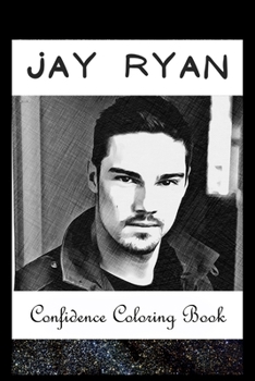 Confidence Coloring Book: Jay Ryan Inspired Designs For Building Self Confidence And Unleashing Imagination