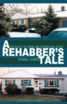 Paperback A Rehabber's Tale: The Reality of Fixing and Flipping Real Estate Book