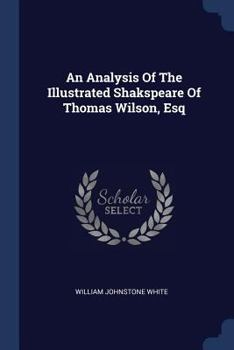 An Analysis Of The Illustrated Shakspeare Of Thomas Wilson, Esq... - Primary Source Edition