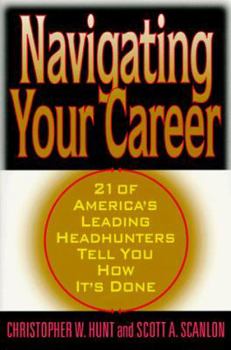 Paperback Navigating Your Career: Twenty-One of America's Leading Headhunters Tell You How It's Done Book
