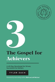 The Gospel For Achievers: A 40-Day Devotional for Driven, Successful Go-Getters: (Enneagram Type 3) - Book #3 of the Enneagram