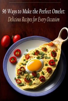 Paperback 96 Ways to Make the Perfect Omelet: Delicious Recipes for Every Occasion Book
