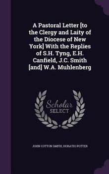 Hardcover A Pastoral Letter [to the Clergy and Laity of the Diocese of New York] With the Replies of S.H. Tyng, E.H. Canfield, J.C. Smith [and] W.A. Muhlenberg Book