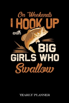 On Weekends I Weekends With Big Girls Who Swallow Yearly Planner: Funny Fishing Meme Swallow Fish Anglin Fisherman Two Years Planner 2020 2021 Daily ... And Goals Calendar Class Shedule For Student