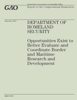 Department of Homeland Security :opportunities exist to better evaluate and coordinate border and maritime research and development : report to the congressional requesters.