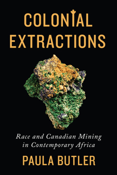Hardcover Colonial Extractions: Race and Canadian Mining in Contemporary Africa Book