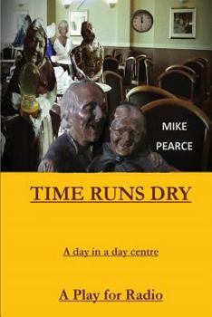 Paperback Time Runs Dry: A day in a Day Centre - A Play for Radio Book