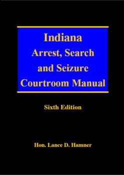 Paperback Indiana Arrest, Search and Seizure Courtroom Manual 6th Edition Book