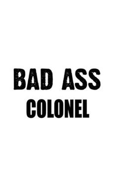 Paperback Bad Ass Colonel: Original Colonel Notebook, Journal Gift, Diary, Doodle Gift or Notebook - 6 x 9 Compact Size- 109 Blank Lined Pages Book