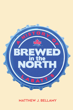 Hardcover Brewed in the North: A History of Labatt's Book