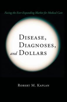 Hardcover Disease, Diagnoses, and Dollars: Facing the Ever-Expanding Market for Medical Care Book