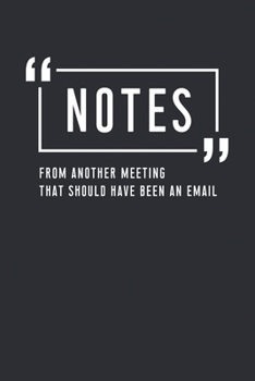 Paperback Notes From Another Meeting That Should Have Been An Email: 6x9 150 Pages Lined Notebook Office Meeting Note For Men-Women, Boss/Officer, Co-Worker Ass Book