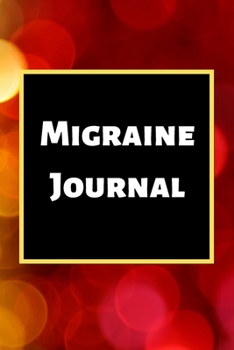 Migraine Journal: Headache Book, Migraine Headache Log, Chronic Headache/Migraine Management. Record Severity, Duration, Triggers Symptoms & Notes