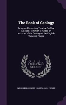 Hardcover The Book of Geology: Being an Elementary Treatise On That Science; to Which Is Added an Account of the Geology of the English Watering Plac Book