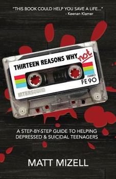 Paperback Thirteen Reasons Why Not: A Step-By-Step Guide To Helping Depressed & Suicidal Teenagers Book