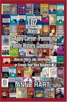 Paperback 102 Ways to Apply Career Training in Family History/Genealogy: How to Find a Job, Internship, or Create Your Own Business Book