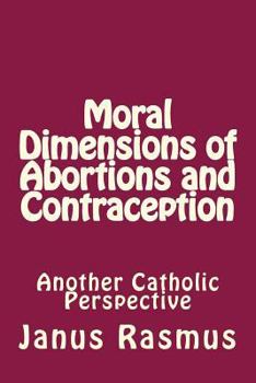 Paperback Moral Dimensions of Abortions and Contraception: Another Catholic Perspective Book