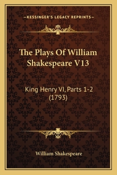 Paperback The Plays Of William Shakespeare V13: King Henry VI, Parts 1-2 (1793) Book