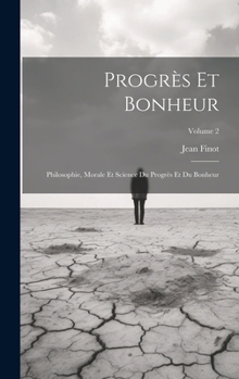 Hardcover Progrès Et Bonheur: Philosophie, Morale Et Science Du Progrès Et Du Bonheur; Volume 2 [French] Book