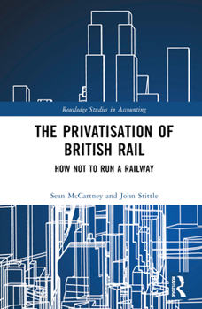 Hardcover The Privatisation of British Rail: How Not to Run a Railway Book